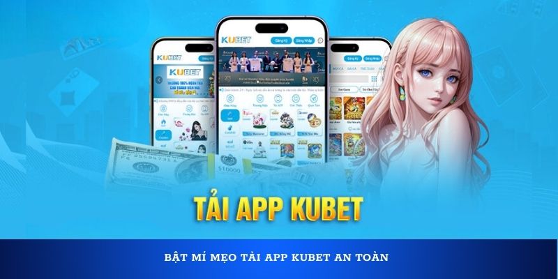 Bật mí mẹo tải app Kubet an toàn